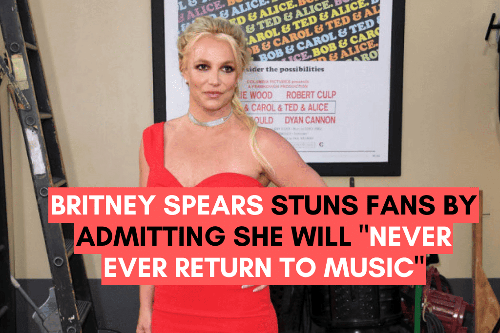 Britney Spears Stuns Fans By Admitting She Will Never Ever Return to Music